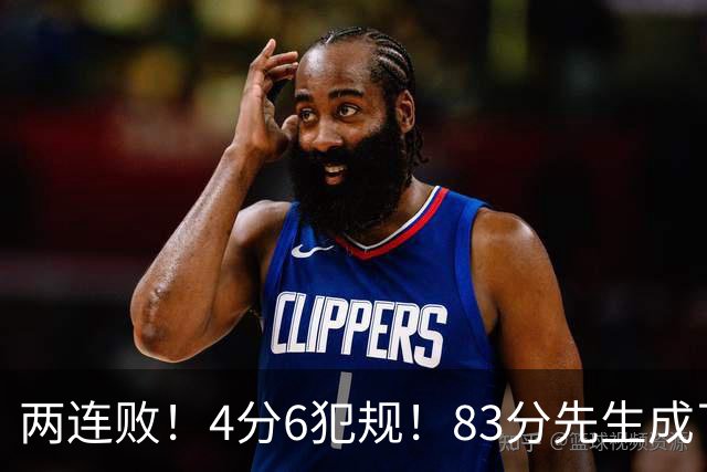 两连败！4分6犯规！83分先生成了笑话