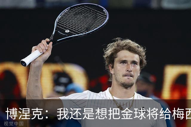 博涅克：我还是想把金球将给梅西，尽管今晚的热门人选有很多