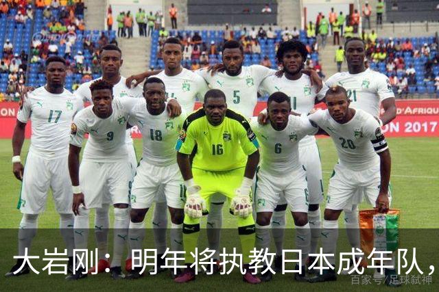 大岩刚：明年将执教日本成年队，我想球员会很好地展现自己