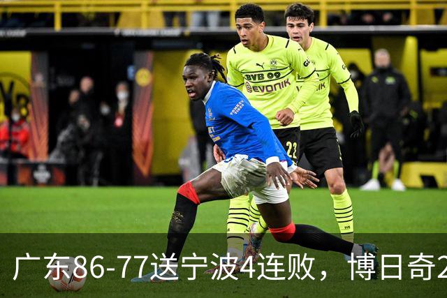 广东86-77送宁波4连败，博日奇26+10，罗凯文20分