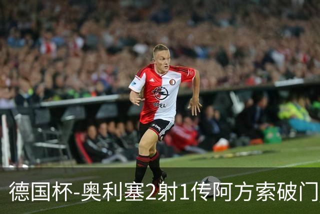 德国杯-奥利塞2射1传阿方索破门 布朗建功拜仁6-1晋级
