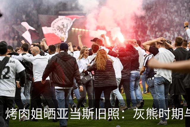 烤肉姐晒亚当斯旧照：灰熊时期与价值观宣传牌同框