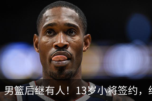 男篮后继有人！13岁小将签约，继承郭艾伦球衣，中国篮球指日可待