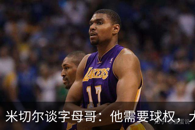 米切尔谈字母哥：他需要球权，大家得学会适应