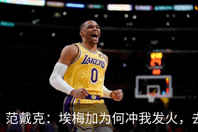 范戴克：埃梅加为何冲我发火，去问他，他想通过什么进荷兰队