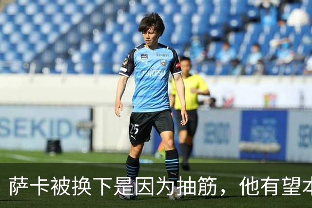 萨卡被换下是因为抽筋，他有望本周完全恢复