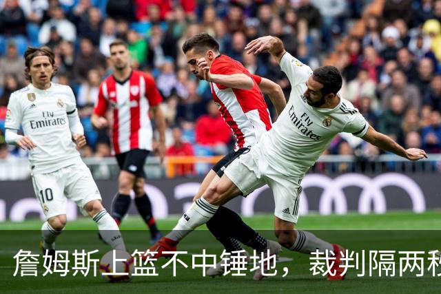 詹姆斯上篮不中锤地，裁判隔两秒补哨引全场嘘声
