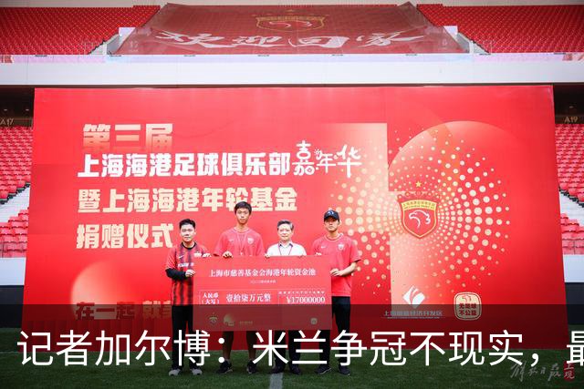 记者加尔博：米兰争冠不现实，最多只能进前四