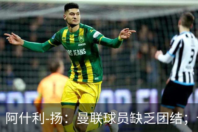 阿什利-扬：曼联球员缺乏团结；卡里克知道自己下课已成定局