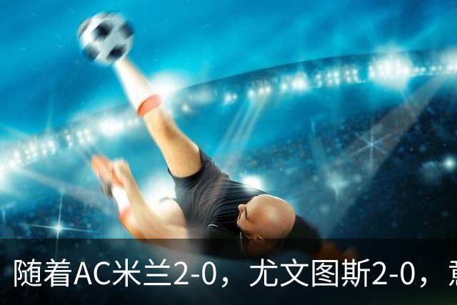 随着AC米兰2-0，尤文图斯2-0，意甲最新积分榜出炉