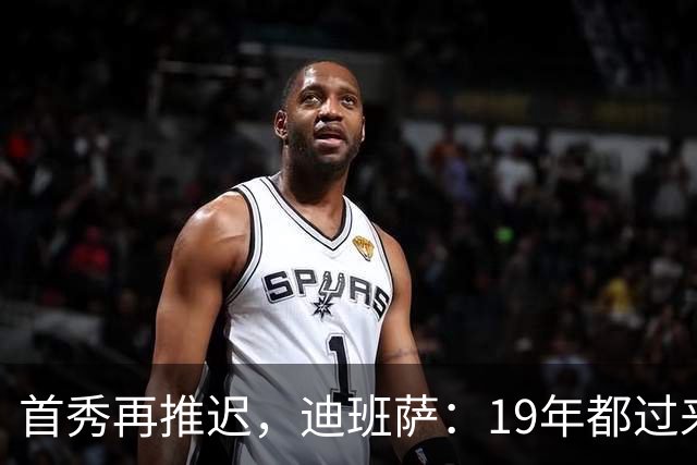 首秀再推迟，迪班萨：19年都过来了，多等几天不算什么