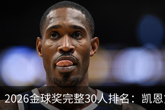 2026金球奖完整30人排名：凯恩第1，梅西第5，沙特超2人在列