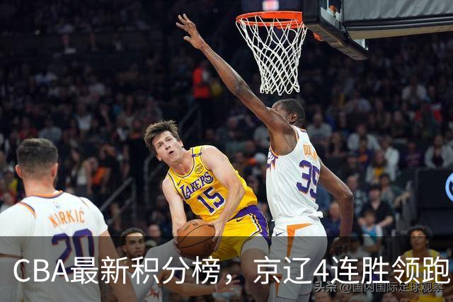 CBA最新积分榜，京辽4连胜领跑，北京场均胜30.5分，江苏4连败！
