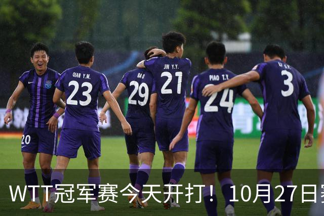 WTT冠军赛今天开打！10月27日赛程：孙颖莎首秀，林诗栋陈熠登场